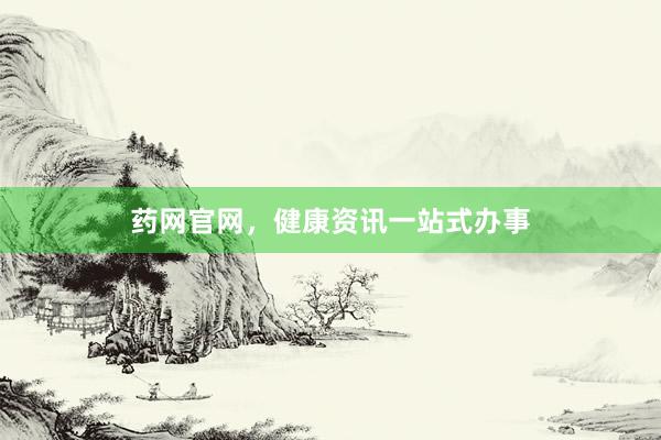 药网官网，健康资讯一站式办事